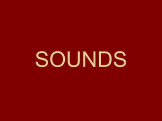 SOUNDS
 