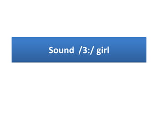 Sound /3:/ girl
 