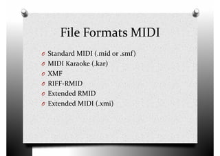 File Formats MIDI
O Standard MIDI (.mid or .smf)O Standard MIDI (.mid or .smf)
O MIDI Karaoke (.kar)
O XMF
O RIFF-RMID
O Extended RMID
O Extended MIDI (.xmi)O Extended MIDI (.xmi)
 