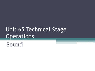 Unit 65 Technical Stage
Operations
Sound
 