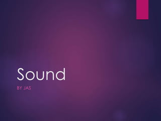 Sound
BY JAS
 