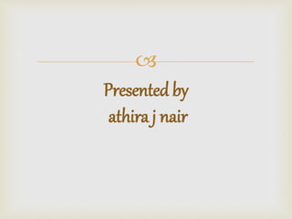 
Presented by
athira j nair
 