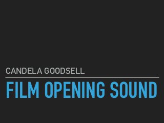 FILM OPENING SOUND
CANDELA GOODSELL
 