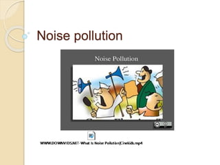 Noise pollution
 