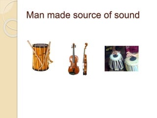 Man made source of sound
 