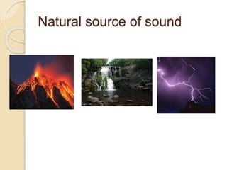 Natural source of sound
 