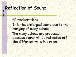 Reverberations It is the prolonged sound due to the merging of many echoes. The many echoes are produced because sound will be reflected off the different walls in a room. Reflection of Sound 