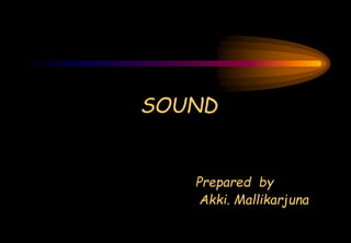 SOUND
Prepared by
Akki. Mallikarjuna
 