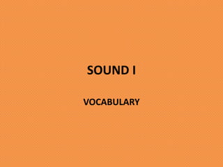 SOUND I
VOCABULARY

 