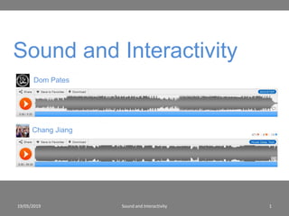 Sound and Interactivity
Dom Pates
Chang Jiang
19/05/2019 Sound and Interactivity 1
 