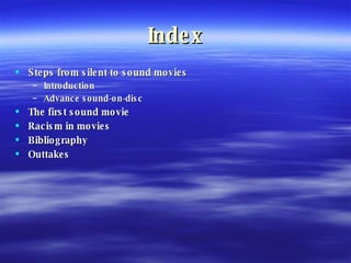 Index Steps from silent to sound movies Introduction Advance sound-on-disc The first sound movie Racism in movies Bibliography Outtakes 
