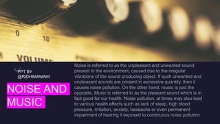 NOISE AND
MUSIC
PPT BY
@RIDHIMAWAHI
 