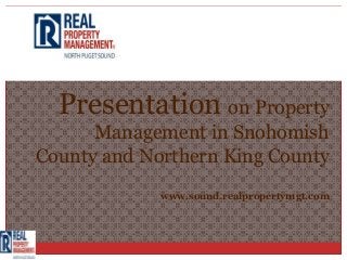 Presentation on Property
      Management in Snohomish
County and Northern King County
             www.sound.realpropertymgt.com
 