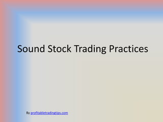 Sound Stock Trading Practices




 By profitabletradingtips.com
 