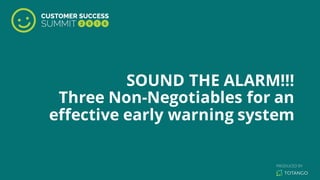 SOUND THE ALARM!!!
Three Non-Negotiables for an
effective early warning system
 