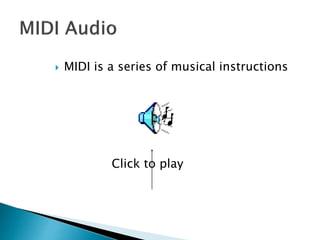  MIDI is a series of musical instructions
Click to play
 