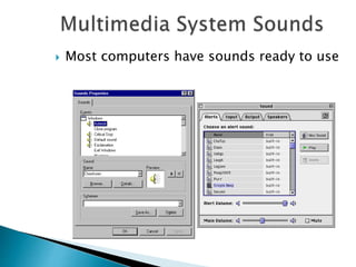  Most computers have sounds ready to use
 