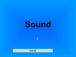 Sound
Unit 5F
 