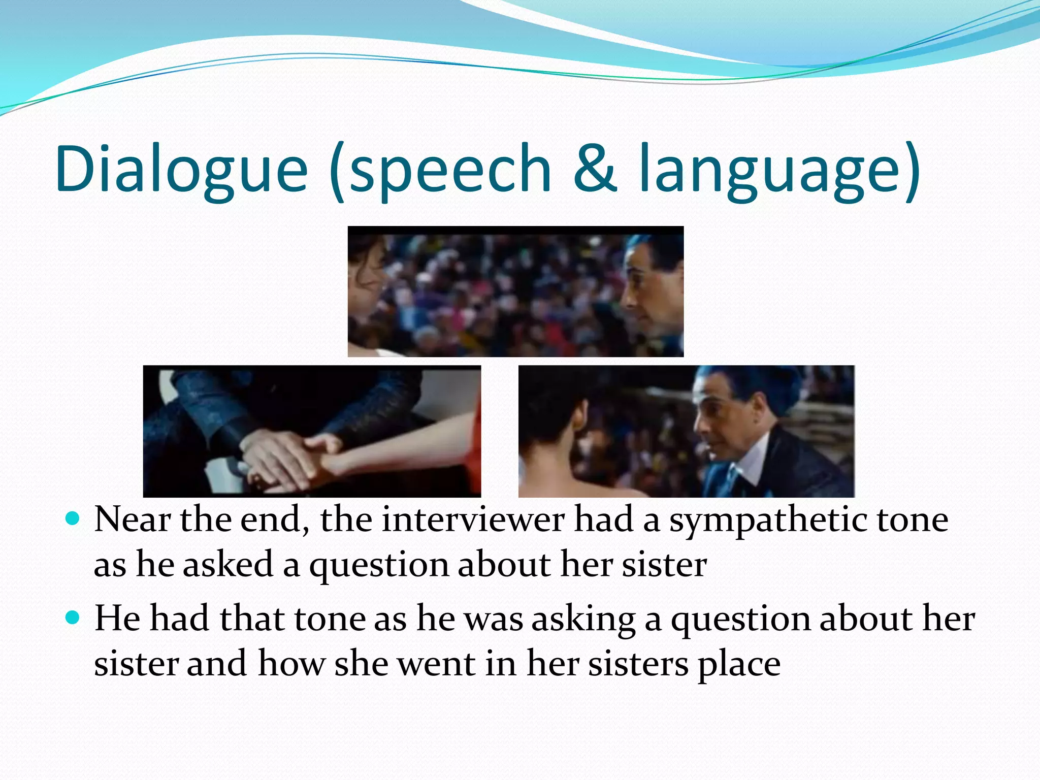 Dialogue (speech & language)



 Near the end, the interviewer had a sympathetic tone
  as he asked a question about her sister
 He had that tone as he was asking a question about her
  sister and how she went in her sisters place
 