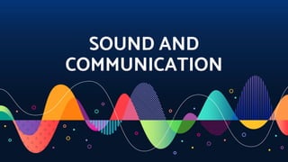 SOUND AND
COMMUNICATION
 