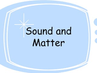Sound and
Matter
 