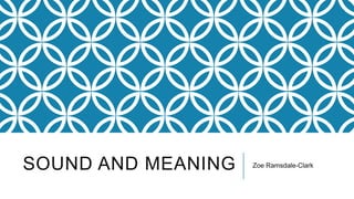 SOUND AND MEANING Zoe Ramsdale-Clark
 