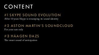 CONTENT
After 10 years Skype is revamping its sound identity
#1 SKYPE SOUND EVOLUTION
For your ears only
#2 ASTON MARTIN’S...