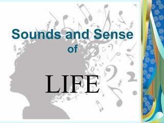 Sounds and Sense
of
LIFE
 