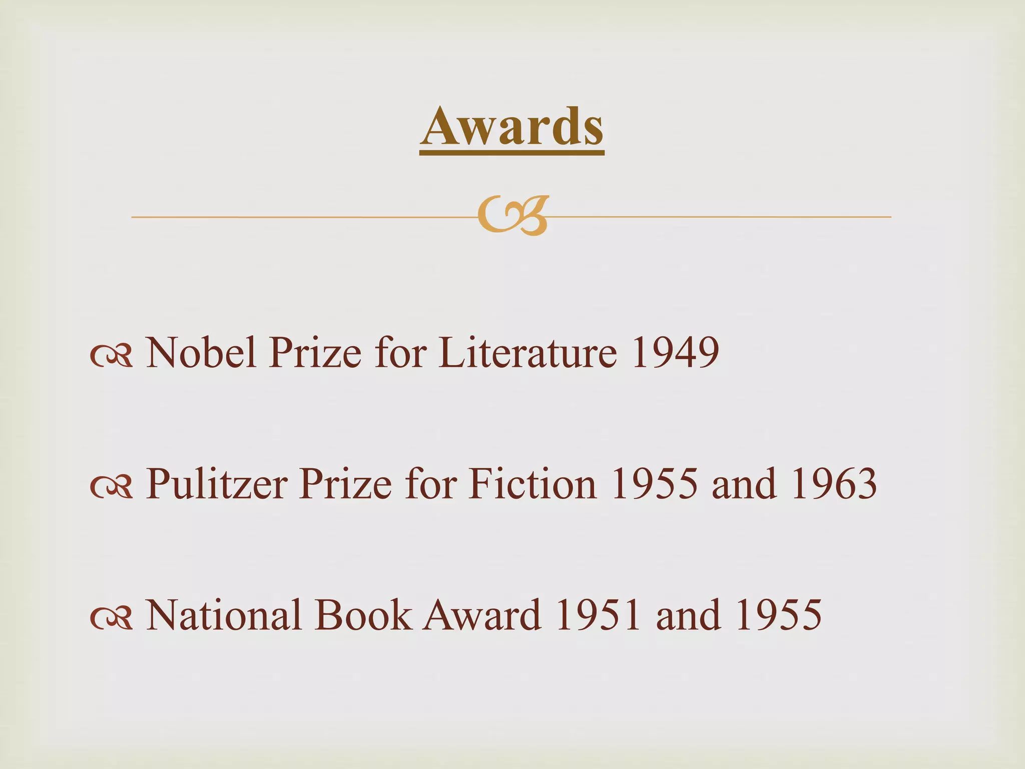 
Nobel Prize for Literature 1949
Pulitzer Prize for Fiction 1955 and 1963
National Book Award 1951 and 1955
Awards