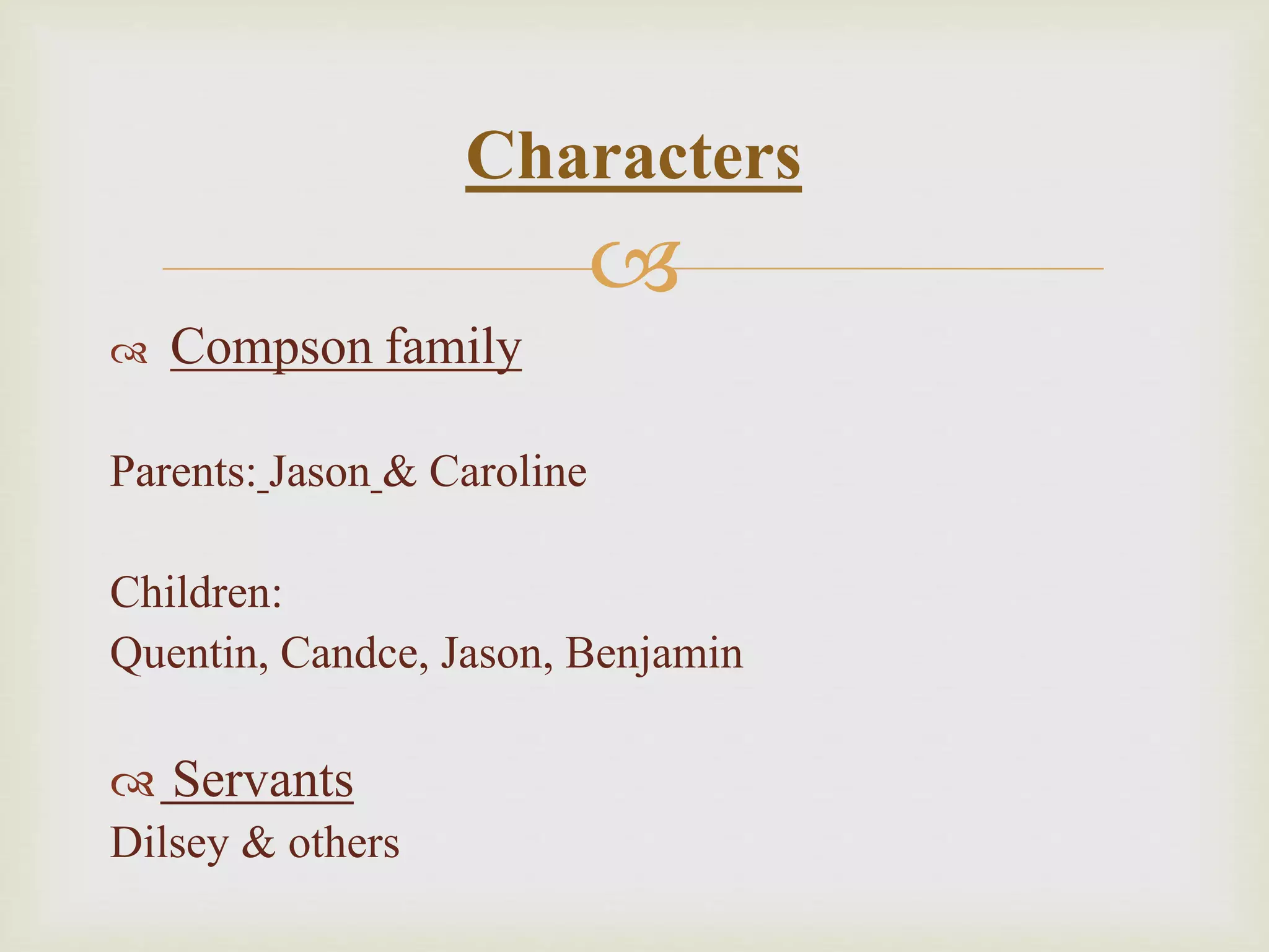 
Compson family
Parents: Jason & Caroline
Children:
Quentin, Candce, Jason, Benjamin
Servants
Dilsey & others
Characters