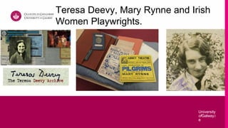 University
ofGalway.i
e
University
ofGalway.i
e
Teresa Deevy, Mary Rynne and Irish
Women Playwrights.
 