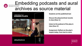 University
ofGalway.i
e
University
ofGalway.i
e
Embedding podcasts and aural
archives as source material
Students set the ...