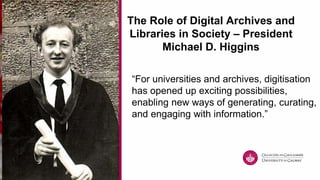 The Role of Digital Archives and
Libraries in Society – President
Michael D. Higgins
“For universities and archives, digit...
