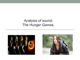 Analysis of sound;
The Hunger Games.
 