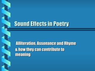 Sound Effects in Poetry


Alliteration, Assonance and Rhyme
& how they can contribute to
meaning
 