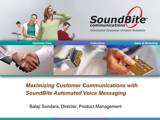 Maximizing Customer Communications with SoundBite Automated Voice Messaging   Balaji Sundara, Director, Product Management 