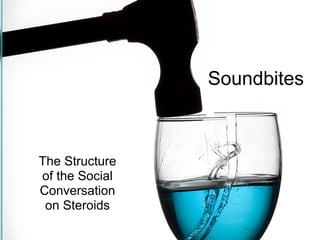 Soundbites



The Structure
of the Social
Conversation
 on Steroids
 