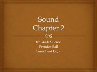 8th Grade Science
Prentice Hall
Sound and Light
 