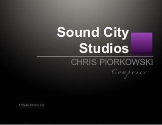  
C o m p o s e r
Sound City
Studios
CHRIS PIORKOWSKI
LOS ANGELES CA
 