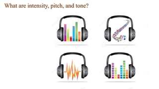 What are intensity, pitch, and tone?
 