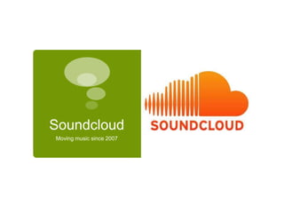 Soundcloud Moving music since 2007 