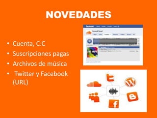 NOVEDADES
• Cuenta, C.C
• Suscripciones pagas
• Archivos de música
• Twitter y Facebook
(URL)