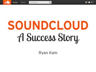 Introduction
SOUNDCLOUD
Ryan Kam
 