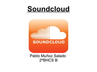 Soundcloud 
Pablo Muñoz Salado 
2ºBHCS B 
 