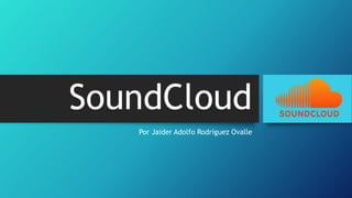 SoundCloud
Por Jaider Adolfo Rodríguez Ovalle
 