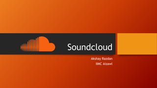 Soundcloud
Akshay Razdan
IIMC Aizawl
 
