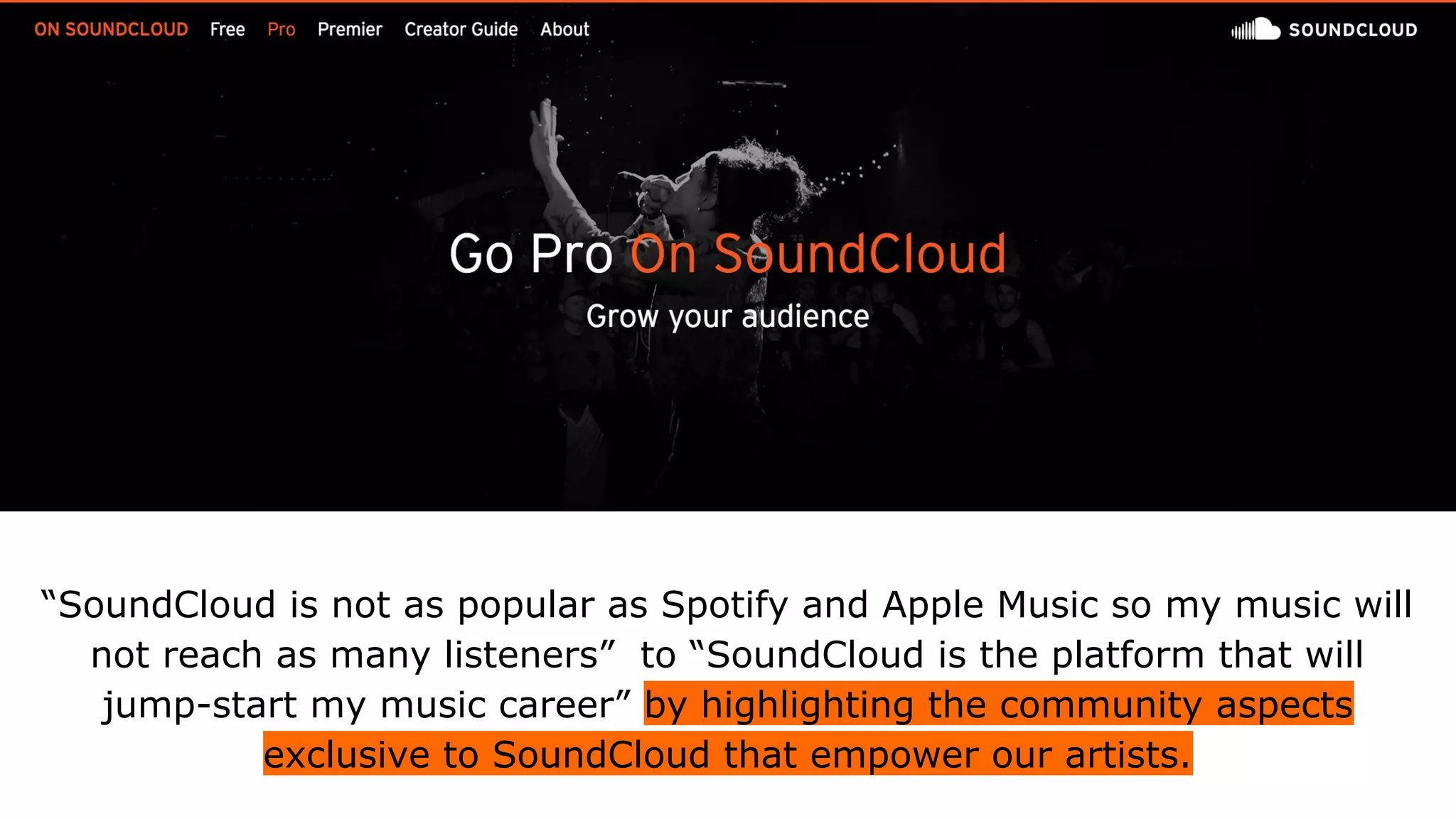 “SoundCloud is not as popular as Spotify and Apple Music so my music will
not reach as many listeners” to “SoundCloud is the platform that will
jump-start my music career” by highlighting the community aspects
exclusive to SoundCloud that empower our artists.
 