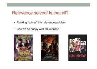 Relevance solved! Is that all?
•  Ranking “solves” the relevance problem
•  Can we be happy with the results?

 