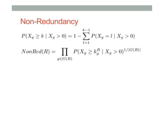 Non-Redundancy
P (Xg

k | Xg > 0) = 1

N onRed(R) =

Y

g2G(R)

k 1
X
l=1

P (Xg

P (Xg = l | Xg > 0)
R
kg | Xg > 0)1/|G(R)|

 