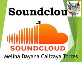 Soundclou
d
Melina Dayana Calizaya Torres
 